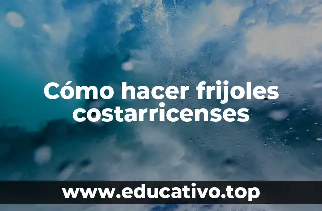 Cómo hacer frijoles costarricenses