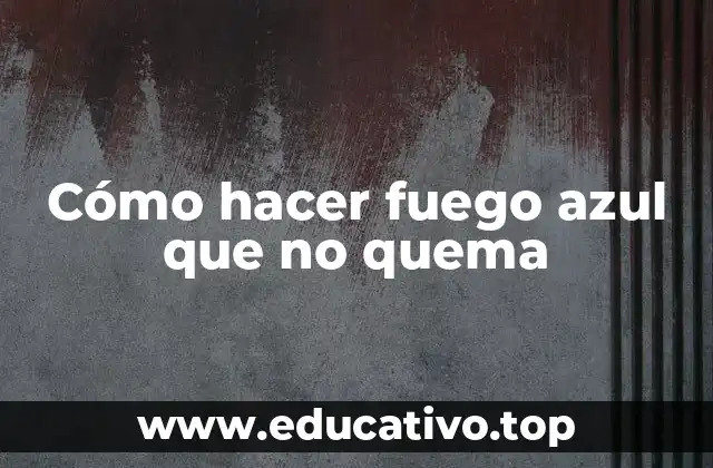 Cómo hacer fuego azul que no quema