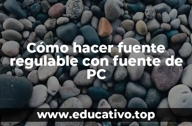 Cómo hacer fuente regulable con fuente de PC