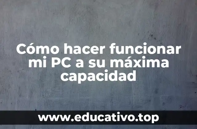 Cómo hacer funcionar mi PC a su máxima capacidad