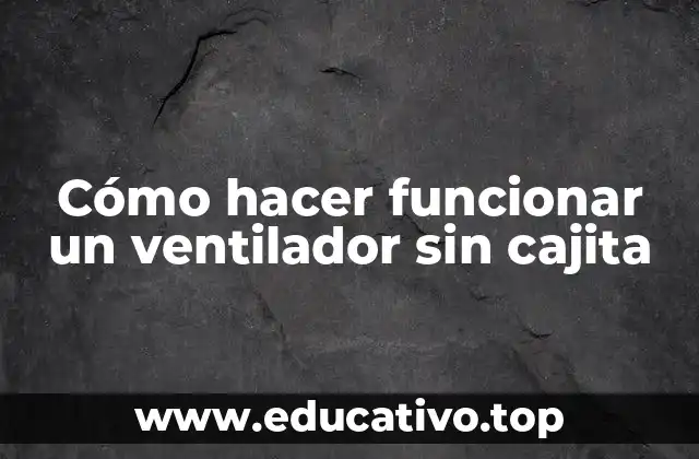 Cómo hacer funcionar un ventilador sin cajita
