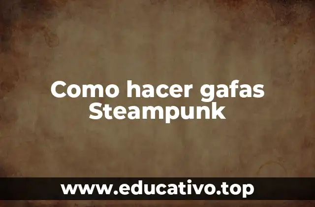 Como hacer gafas Steampunk