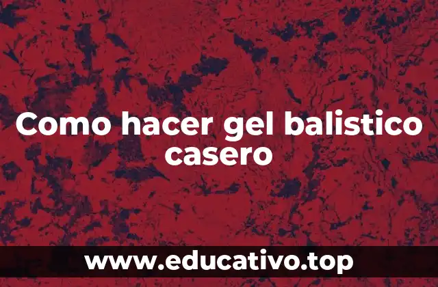 Como hacer gel balistico casero
