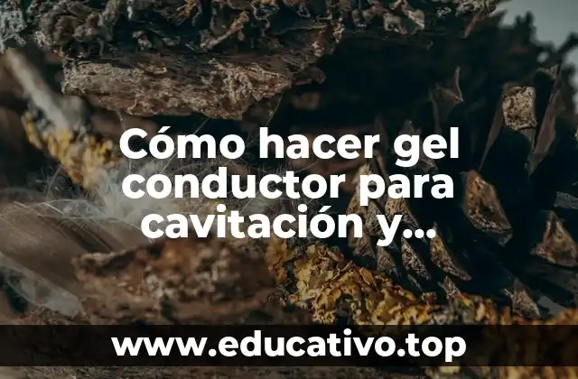 Cómo hacer gel conductor para cavitación y radiofrecuencia