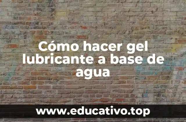 Cómo hacer gel lubricante a base de agua