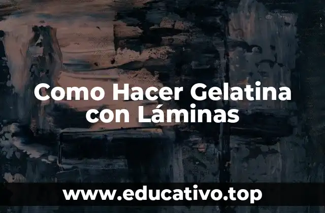 Como Hacer Gelatina con Láminas