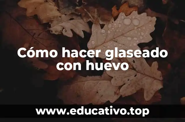Cómo hacer glaseado con huevo
