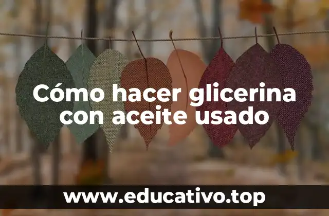 Cómo hacer glicerina con aceite usado