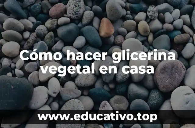 Cómo hacer glicerina vegetal en casa