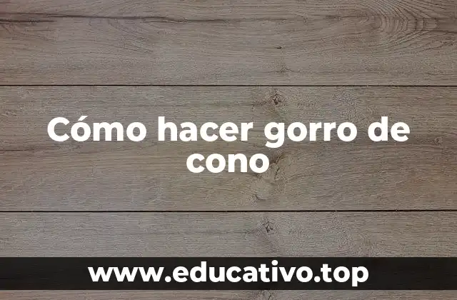 Cómo hacer gorro de cono