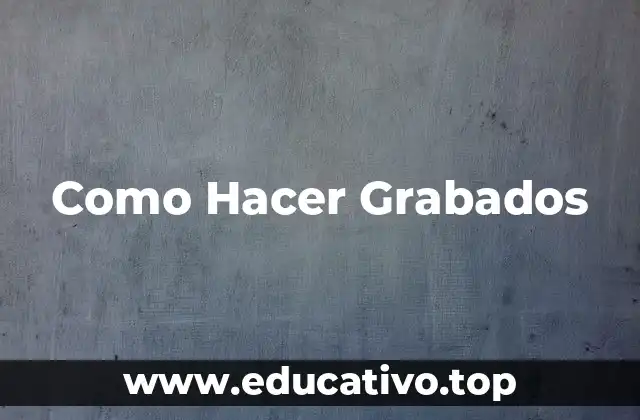 Como Hacer Grabados