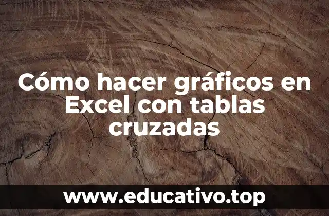 Cómo hacer gráficos en Excel con tablas cruzadas