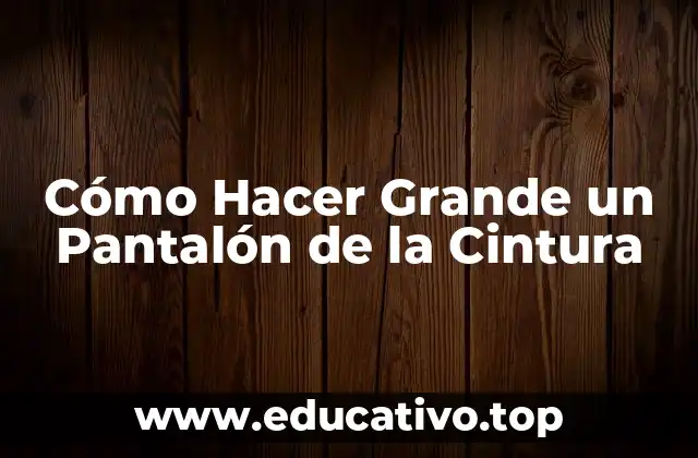 Cómo Hacer Grande un Pantalón de la Cintura