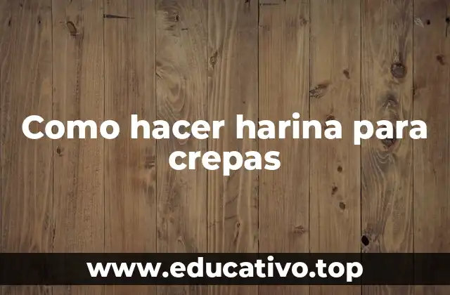 Como hacer harina para crepas