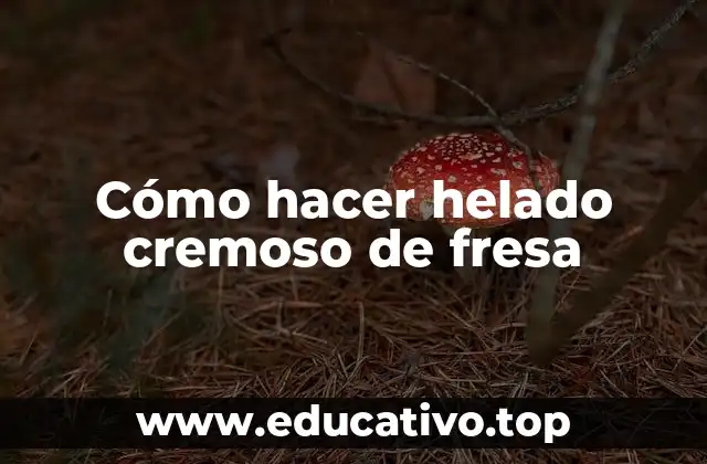 Cómo hacer helado cremoso de fresa