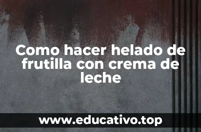 Como hacer helado de frutilla con crema de leche