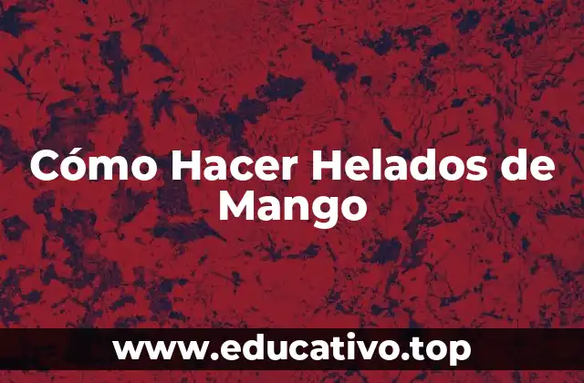 Cómo Hacer Helados de Mango
