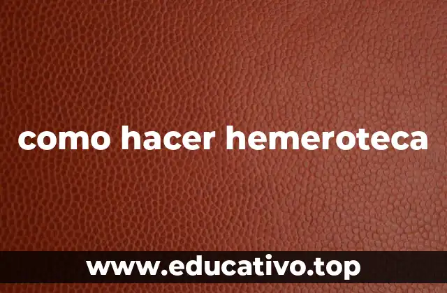 como hacer hemeroteca