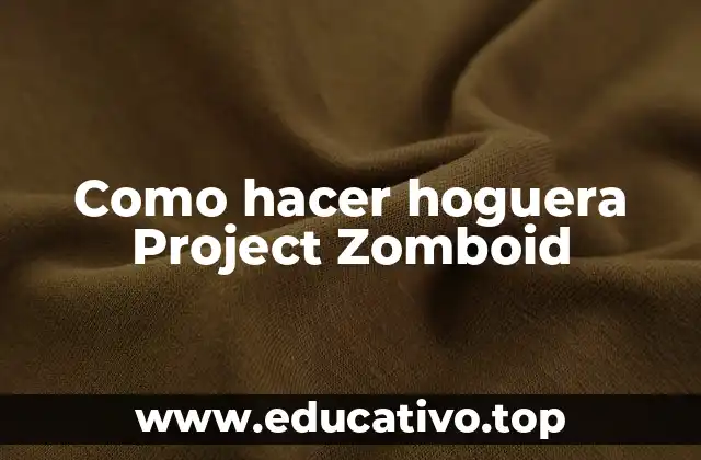 Como hacer hoguera Project Zomboid