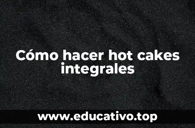 Cómo hacer hot cakes integrales