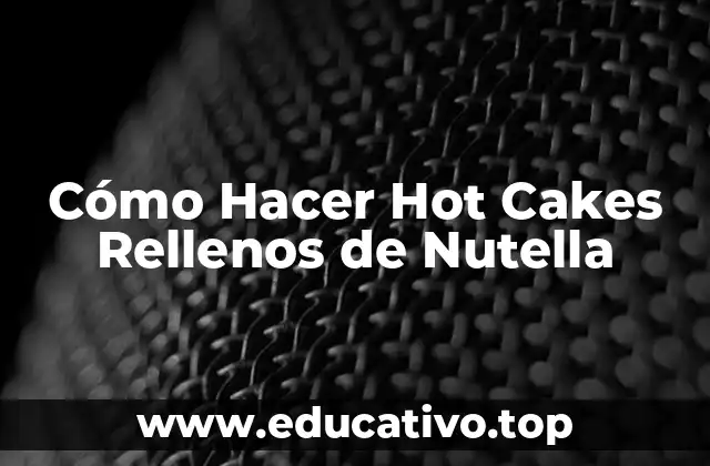 Cómo Hacer Hot Cakes Rellenos de Nutella