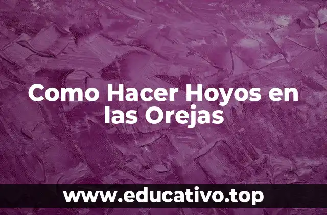 Como Hacer Hoyos en las Orejas