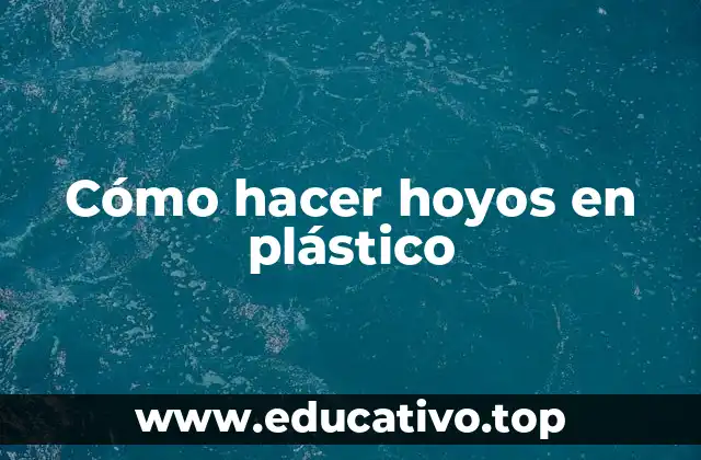 Cómo hacer hoyos en plástico