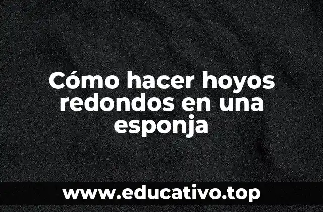 Cómo hacer hoyos redondos en una esponja