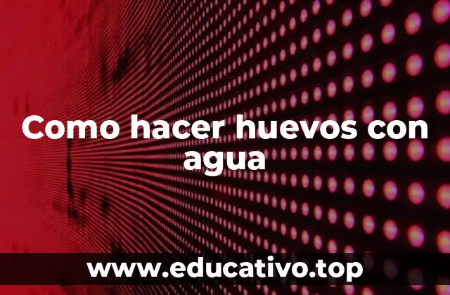 Como hacer huevos con agua