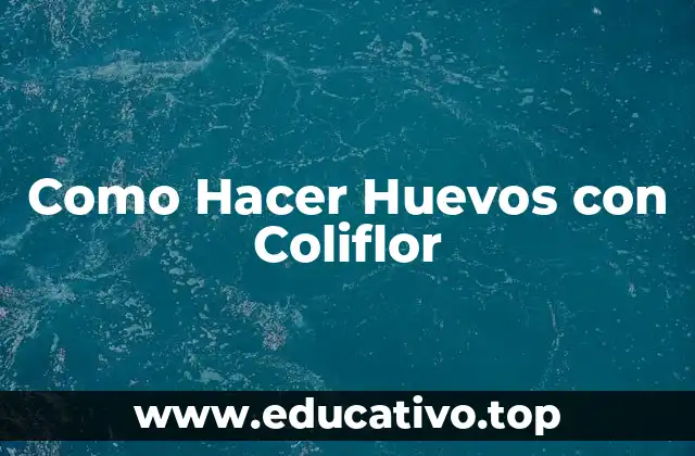 Como Hacer Huevos con Coliflor