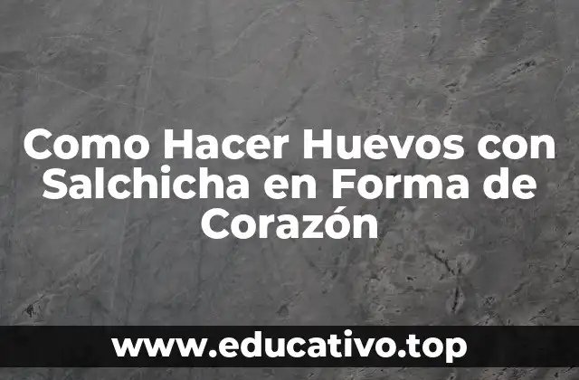 Como Hacer Huevos con Salchicha en Forma de Corazón