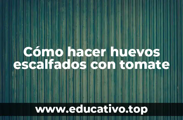 Cómo hacer huevos escalfados con tomate