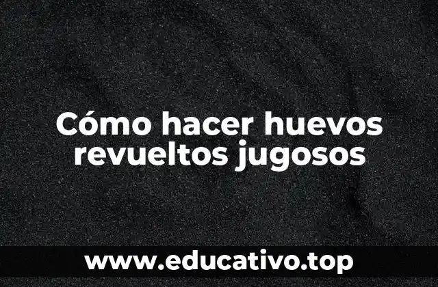 Cómo hacer huevos revueltos jugosos