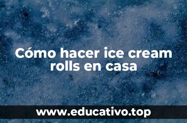 Cómo hacer ice cream rolls en casa