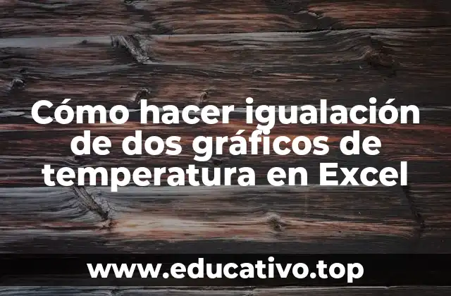Cómo hacer igualación de dos gráficos de temperatura en Excel