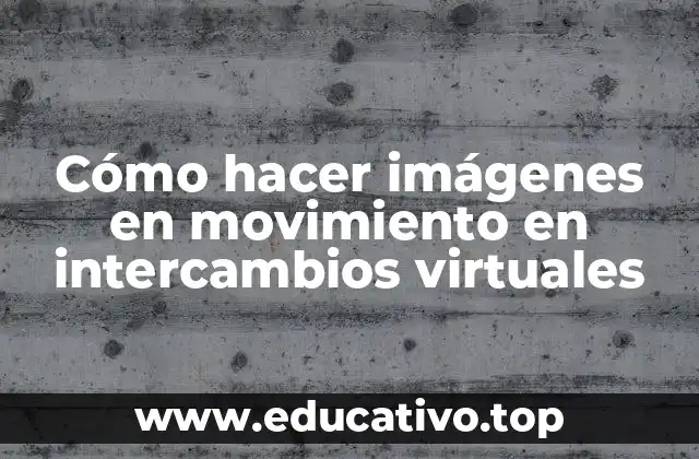 Cómo hacer imágenes en movimiento en intercambios virtuales