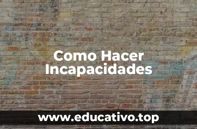 Como Hacer Incapacidades