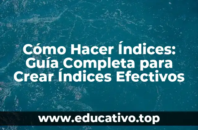 Cómo Hacer Índices: Guía Completa para Crear Índices Efectivos