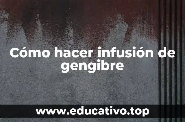 Cómo hacer infusión de gengibre