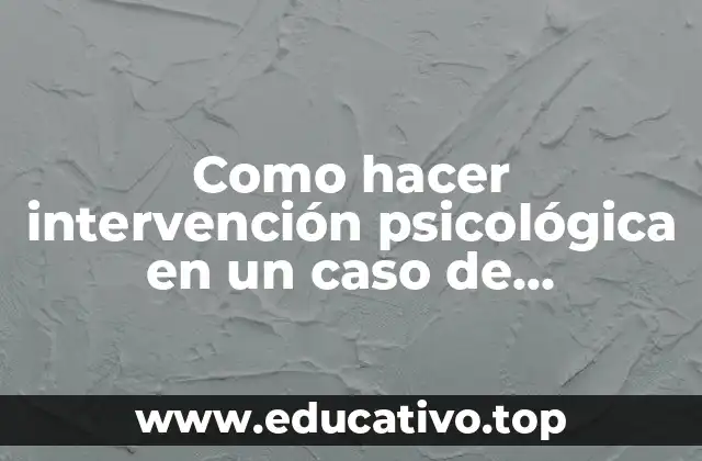 Como hacer intervención psicológica en un caso de hiperactividad