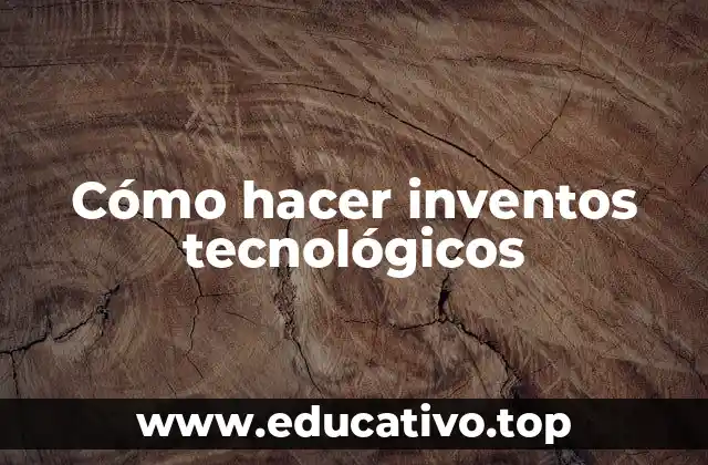 Cómo hacer inventos tecnológicos