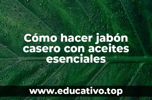 Cómo hacer jabón casero con aceites esenciales