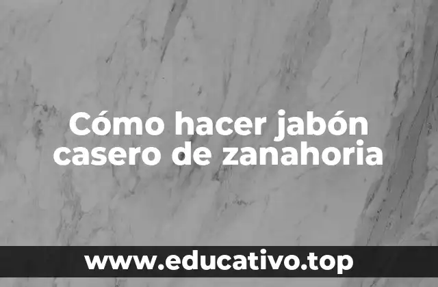 Cómo hacer jabón casero de zanahoria