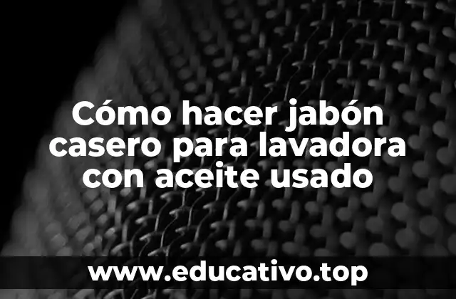Cómo hacer jabón casero para lavadora con aceite usado