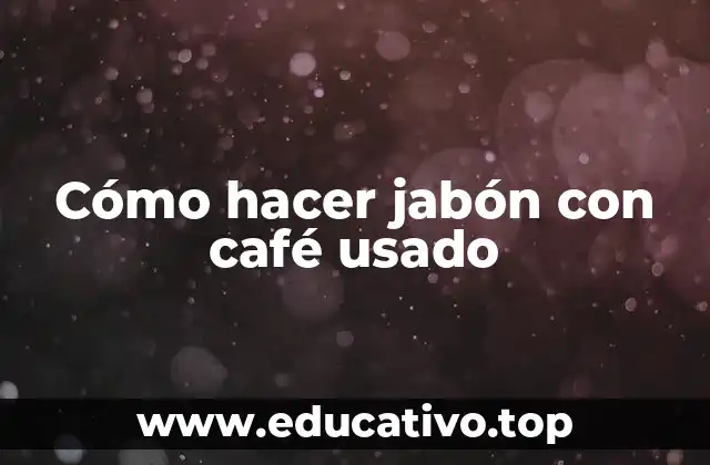 Cómo hacer jabón con café usado