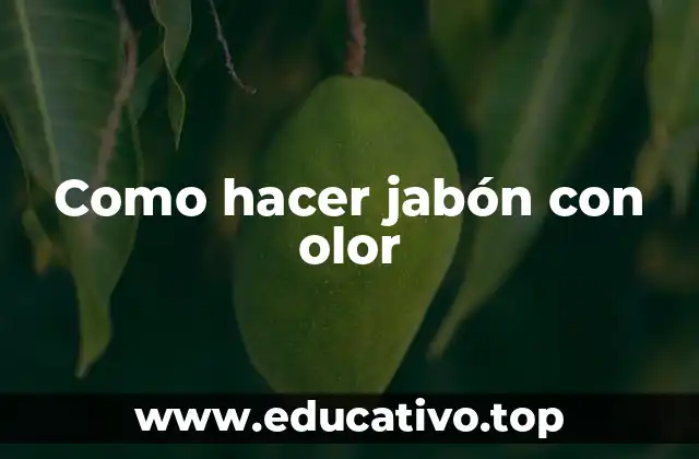 Jabón con olor: qué es y para qué sirve