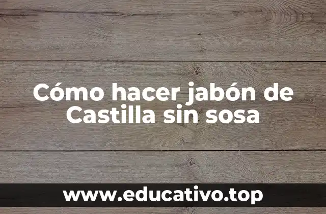 Cómo hacer jabón de Castilla sin sosa
