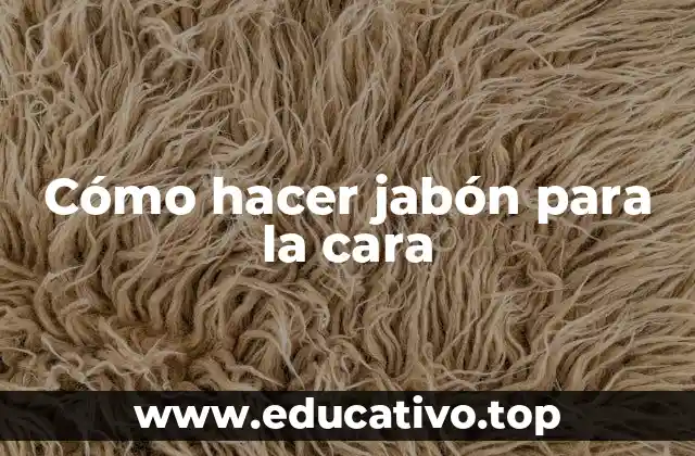 Cómo hacer jabón para la cara