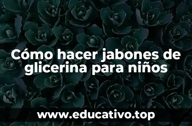 Cómo hacer jabones de glicerina para niños