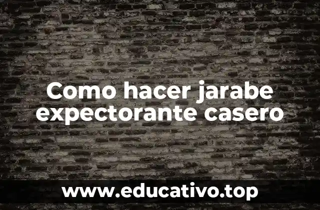 Como hacer jarabe expectorante casero